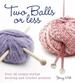 Two Balls Or Less: Over 30 Simply Stylish Knitting and Crochet Projects