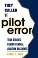 They Called It Pilot Error: True Stories Behind General Aviation Accidents