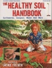 The Healthy Soil Handbook Earthworms, Compost, Mulch, and More