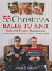 55 Christmas Balls to Knit: Colorful Festive Ornaments, Tree Decorations, Centerpieces, Wreaths, Window Dressings