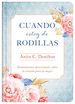 Cuando Estoy De Rodillas: Pensamientos Devocionales Sobre La Oracin Para La Mujer (Spanish Edition)