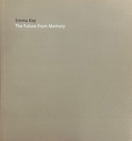 Emma Kay: the Future From Memory [Catalogue of an Exhibition at the Chisenhale Gallery, 21 February-1 April 2001]