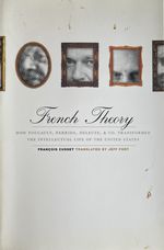 French Theory: How Foucault, Derrida, Deleuze & Co. Transformed the Intellectual Life of the United States