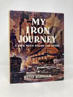 My Iron Journey: an Autobiography of a Life With Steam and Steel