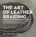 The Art of Leather Braiding: Beginner's Guide to Making Jewelry, Pendants, Bracelets, Belts, Straps, and Key Fobs