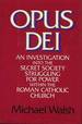 Opus Dei: an Investigation Into the Secret Society Struggling for Power Within the Roman Catholic Church