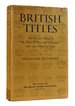 British Titles the Use and Misuse of the Titles of Peers and Commoners, With Some Historical Notes