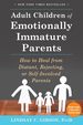 Adult Children of Emotionally Immature Parents: How to Heal From Distant, Rejecting, Or Self-Involved Parents