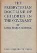 The Presbyterian Doctrine of Children in the Covenant: an Historical Study of the Significance of Infant Baptism in the Presbyterian Church