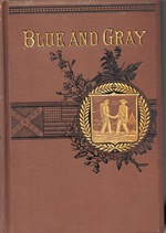 The Blue and the Gray: a Graphic History of the Army of the Potomac and That of Northern Virginia, Including the Brilliant Engagements of These Forces From 1861 to 1865, the Campaigns of the Shenandoah Valley and the Army of the James