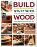 Build Stuff With Wood Make Awesome Projects With Basic Tools