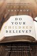 Do Your Children Believe? : Becoming Intentional About Your Family's Faith and Spiritual Legacy