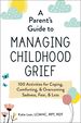 A Parent's Guide to Managing Childhood Grief: 100 Activities for Coping, Comforting, & Overcoming Sadness, Fear, & Loss