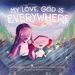 My Love, God is Everywhere