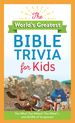 The World's Greatest Bible Trivia for Kids: the Who? the Where? the What? ...and More of Scripture!