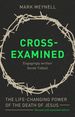 Cross-Examined: the Life-Changing Power of the Death of Jesus