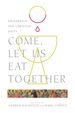 Come, Let Us Eat Together: Sacraments and Christian Unity (Wheaton Theology Conference Series)