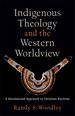 Indigenous Theology and the Western Worldview: a Decolonized Approach to Christian Doctrine (Acadia Studies in Bible and Theology)