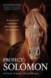 Project Solomon: the True Story of a Lonely Horse Who Found a Home--and Became a Hero