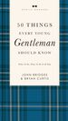 50 Things Every Young Gentleman Should Know Revised and Expanded: What to Do, When to Do It, and Why (the Gentlemanners Series)