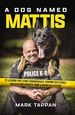 A Dog Named Mattis: 12 Lessons for Living Courageously, Serving Selflessly, and Building Bridges From a Heroic K9 Officer