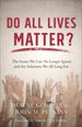 Do All Lives Matter? : the Issues We Can No Longer Ignore and the Solutions We All Long