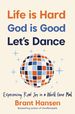 Life is Hard. God is Good. Let's Dance. : Experiencing Real Joy in a World Gone Mad