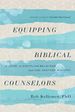 Equipping Biblical Counselors: a Guide to Discipling Believers for One-Another Ministry