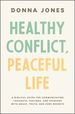 Healthy Conflict, Peaceful Life: a Biblical Guide for Communicating Thoughts, Feelings, and Opinions With Grace, Truth, and Zero Regret