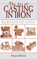 The Art of Casting in Iron: How to Make Appliances, Chains, and Statues and Repair Broken Castings the Old-Fashioned Way