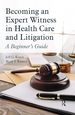 Becoming an Expert Witness in Health Care and Litigation