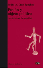 Pasion Y Objeto Politico: Una Teor'a De La Pasividad, De Cruz Sanchez, Pedro a., Vol. 1. Editorial Ediciones Bellaterra, Tapa Blanda En EspaOl, 2013