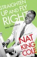 Straighten Up and Fly Right: the Life and Music of Nat King Cole