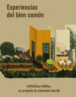 Experiencias Del Bien Comun: Insite/Casa Gallina: Un Proyecto De Inmersion Barrial
