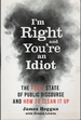I'M Right and You'Re an Idiot the Toxic State of Public Discourse and How to Clean It Up