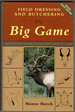 Field Dressing and Butchering Big Game: Step-By-Step Instructions, From Field to Table
