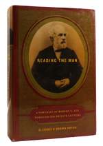 Reading the Man a Portrait of Robert E. Lee Through His Private Letters