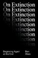 On Extinction: Beginning Again at the End
