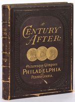 A Century After: Picturesque Glimpses of Philadelphia and Pennsylvania Including Fairmount, the Wissahickon, and Other Romantis Localities, With the Cities and Landscapes of the State. a Pictorial Representation of Scenery, Architecture, Life, Manners...