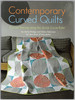 Contemporary Curved Quilts: Curved Piecing Using the Quick Curve Ruler