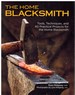 The Home Blacksmith Tools, Techniques, and 40 Practical Projects for the Home Blacksmith Beginner's Guide; Step-By-Step Directions & Over 500 Photos to Help You Start Smithing