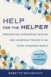 Help for the Helper: Preventing Compassion Fatigue and Vicarious Trauma in an Ever-Changing World: Updated + Expanded, Second