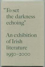 "to Set the Darkness Echoing": an Exhibition of Irish Literature, 1950-2000