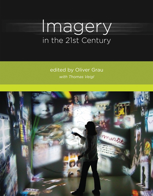 Imagery in the 21st Century - Grau, Oliver (Contributions by), and Veigl, Thomas (Contributions by), and Chun, Wendy Hui Kyong (Contributions by)