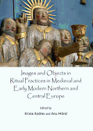 Images and Objects in Ritual Practices in Medieval and Early Modern Northern and Central Europe