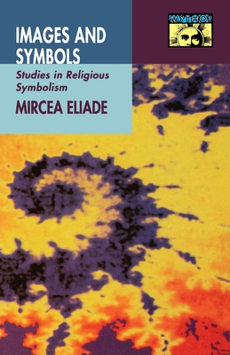 Images and Symbols: Studies in Religious Symbolism - Eliade, Mircea, and Mairet, Philip (Translated by)