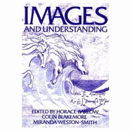 Images and Understanding: Thoughts about Images: Ideas about Understanding - Barlow, Horace (Editor), and Blakemore, Colin (Editor), and Weston-Smith, Miranda (Editor)