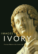Images in Ivory: Precious Objects of the Gothic Age