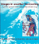 Images in Weather Forecasting: A Practical Guide for Interpreting Satellite and Radar Imagery