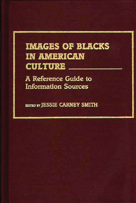 Images of Blacks in American Culture: A Reference Guide to Information Sources - Smith, Jessie Carney